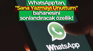 WhatsApptan, Sana Yazmayı Unuttum Bahanesini Sonlandıracak Özellik