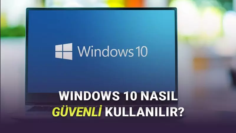 Güncelleme Desteği Biten Windows 10u Güvenli Kullanmak İçin Dikkat Etmeniz Gerekenler