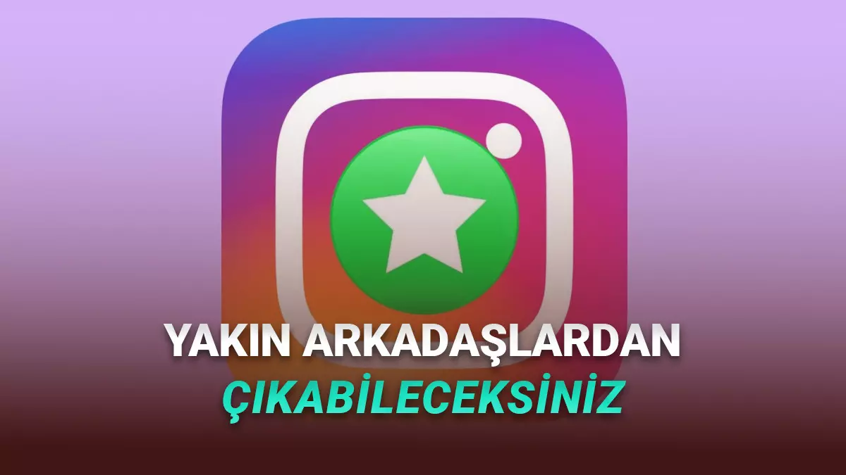 Instagram Yakın Arkadaşlar Özelliğine Arkadaşlar Arasında Kavga Çıkaracak Özellik Geliyor!