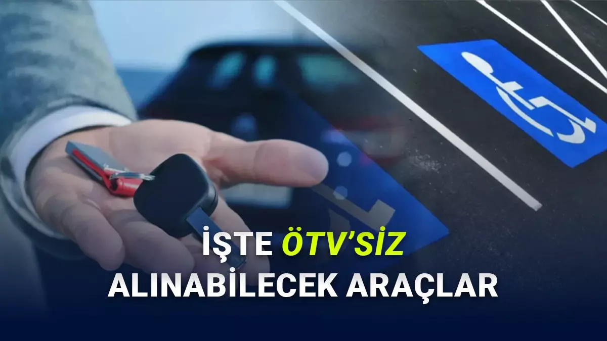 ÖTV Muafiyetinin Kapsamı Genişletildi: İşte Yeni Şartlar ve ÖTVsiz Alınabilecek Araçlar!