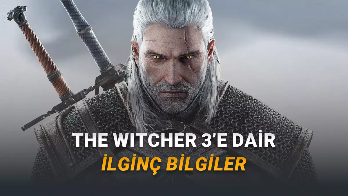 Birçok Oyuncunun Favorisi The Witcher 3 Hakkında Daha Önce Duymadığınız 5 İlginç Bilgi