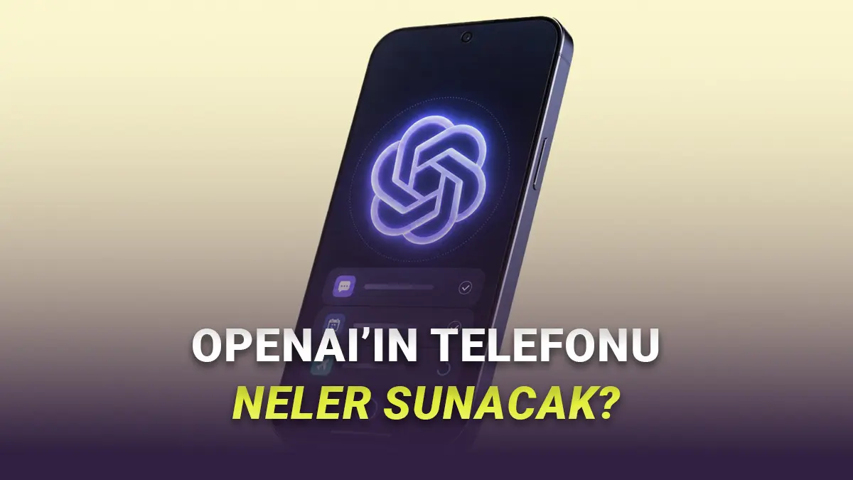 OpenAIın iPhone ve Samsung Rakibi Olacak Telefonunun Detayları Sızdırıldı