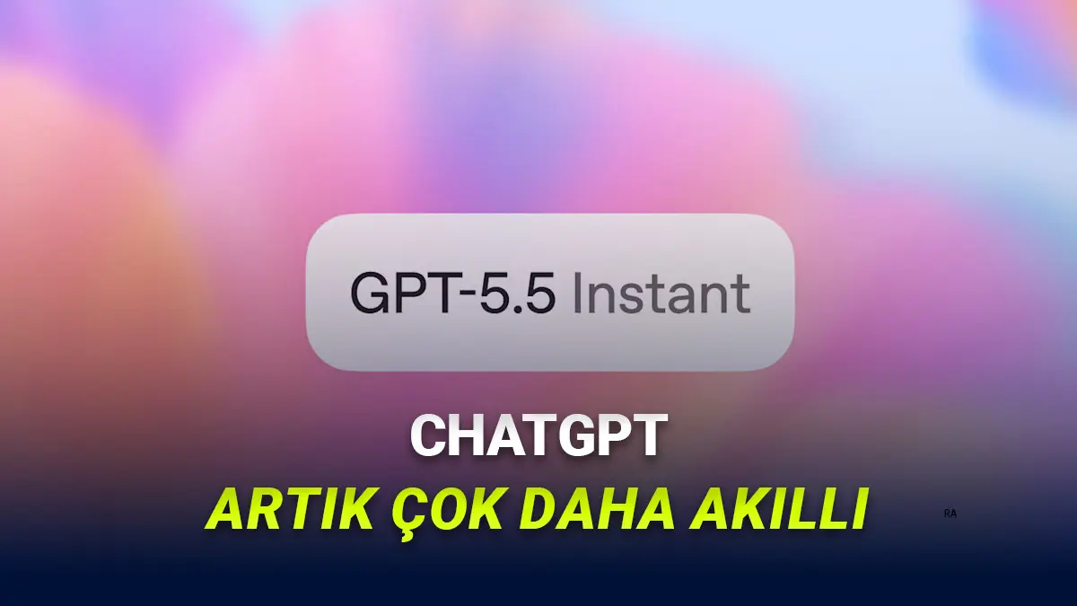 ChatGPTnin Yeni Varsayılan Modeli Olacak GPT 5.5 Instant Duyuruldu: Neler Sunuyor?