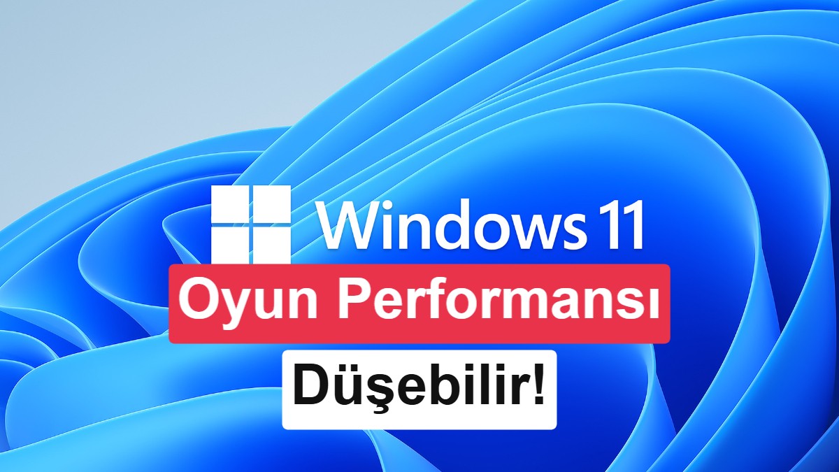 Windows 11’de oyuncuları ilgilendiren değişiklik: Oyun performansı düşebilir