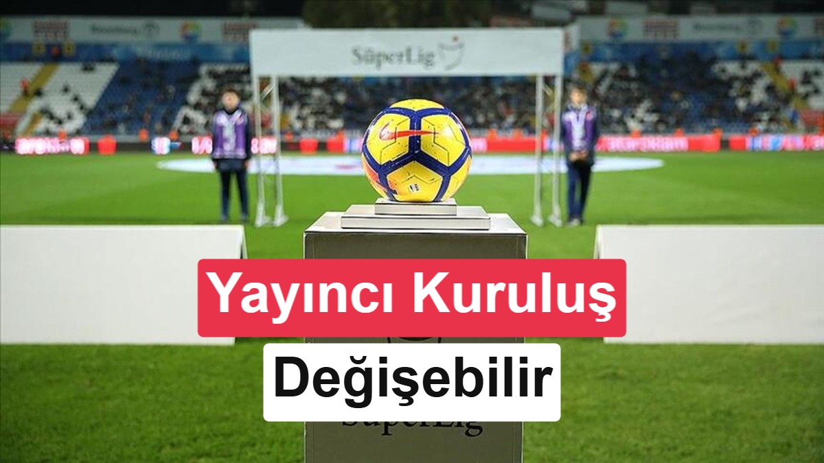 Süper Lig’de yayıncı kuruluşun değişeceği iddia edildi