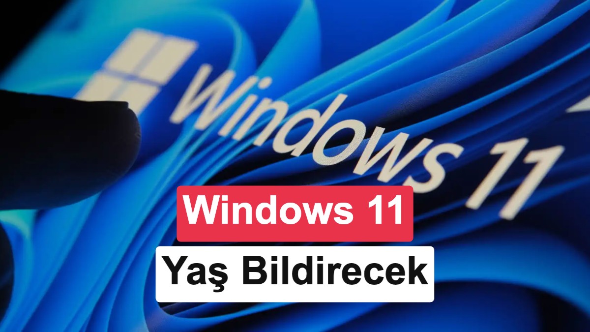 Windows 11 uygulamalara yaşınızı söyleyecek
