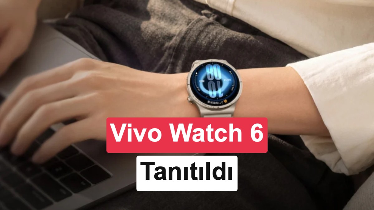 Vivo, yeni akıllı saati Watch 6'yı tanıttı: 3500 nit ekran, 21 gün pil ömrü, eSIM