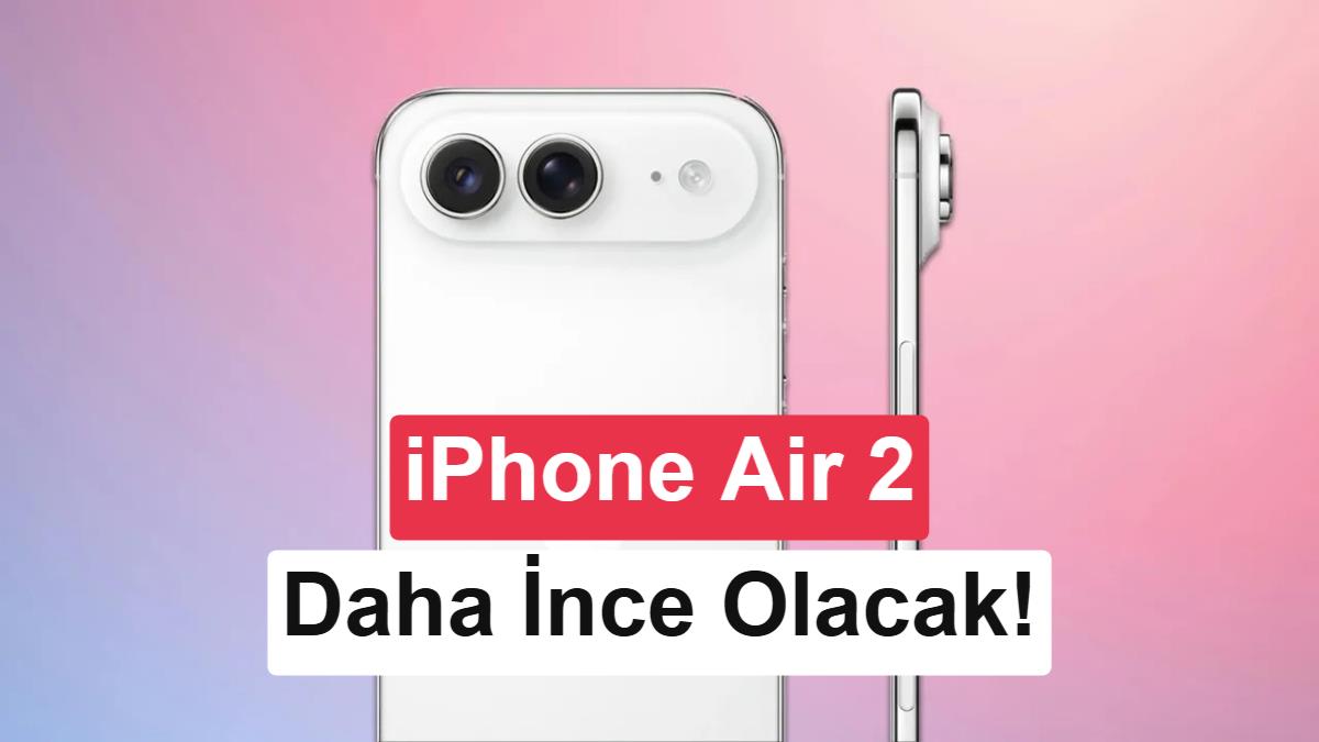 iPhone Air 2 daha ince gövde ve daha büyük pille gelebilir