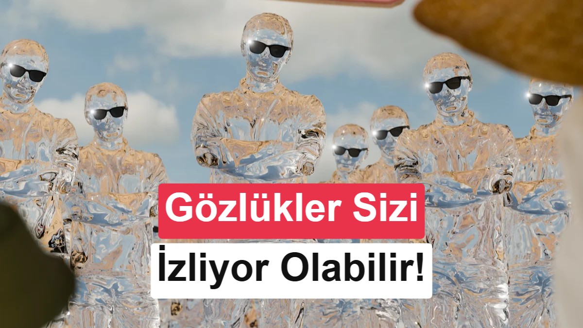 Modern çağın yeni mahremiyet sorunu: Akıllı gözlükler sizi izliyor olabilir!