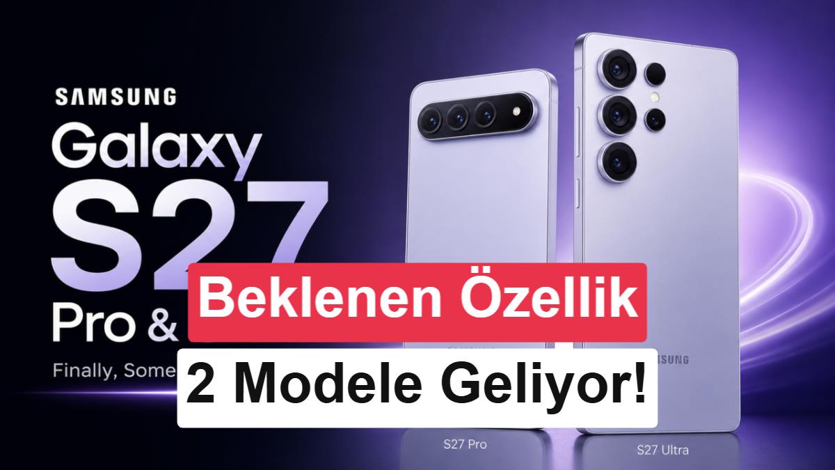 Galaxy S27 serisi yakında geliyor: Privacy Display iki modelde olacak