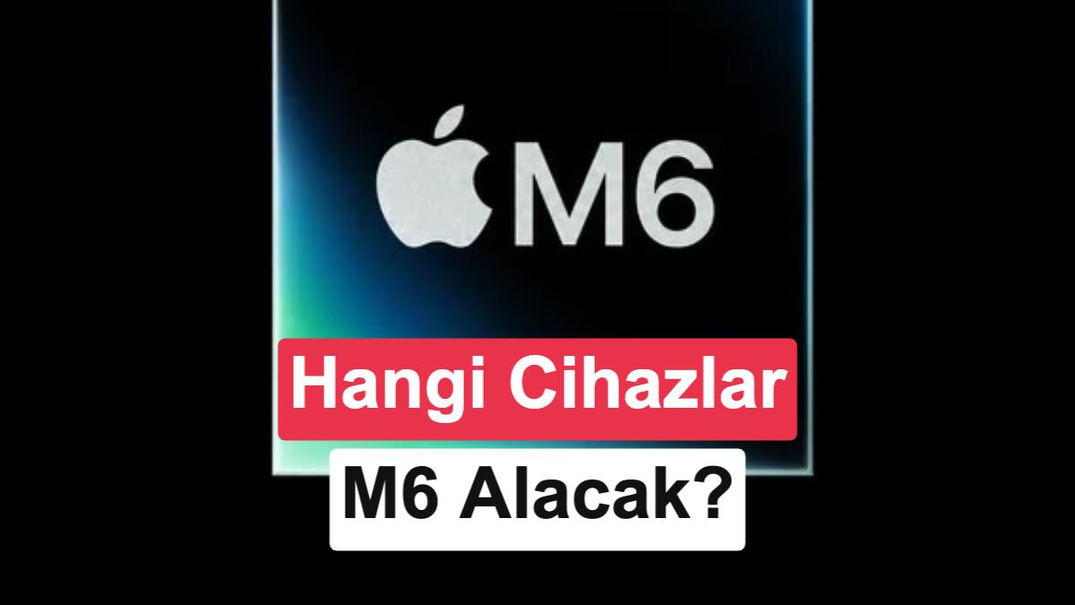 M6 alacak Apple cihazlar ortaya çıktı: İşte liste
