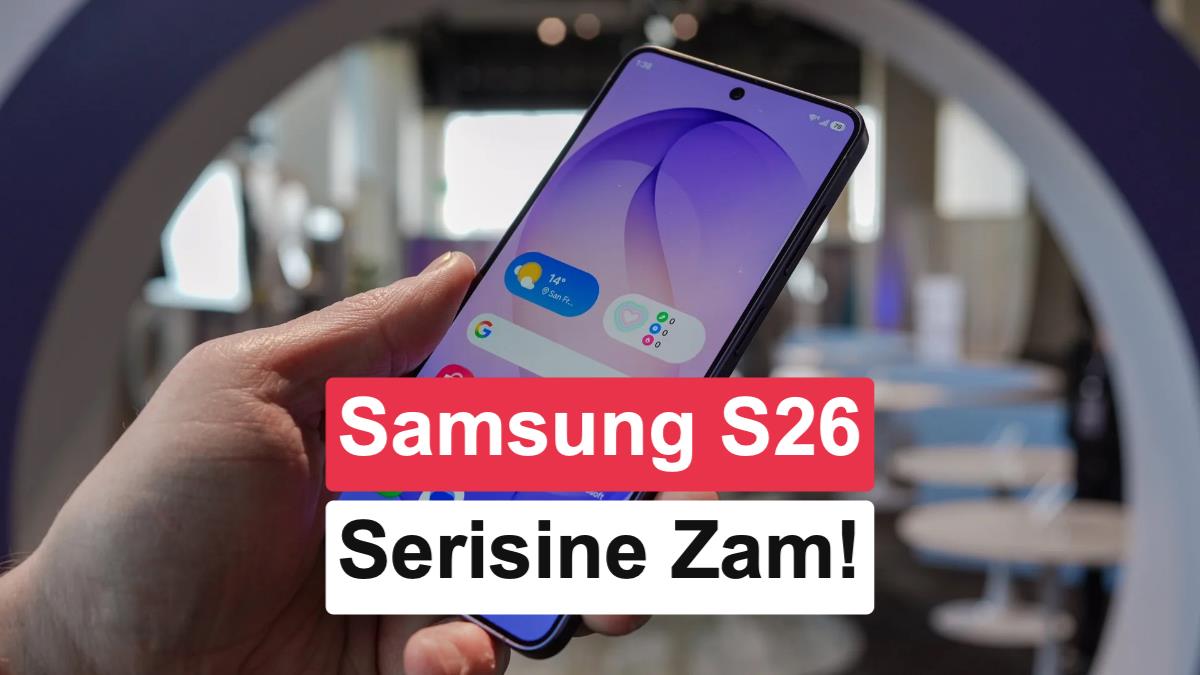 Samsung Türkiye'den zam: Galaxy S26, S26+ ve S26 Ultra fiyatı yükseldi!