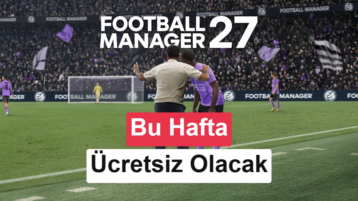 Football Manager 2027 bu hafta ücretsiz oynanabilecek