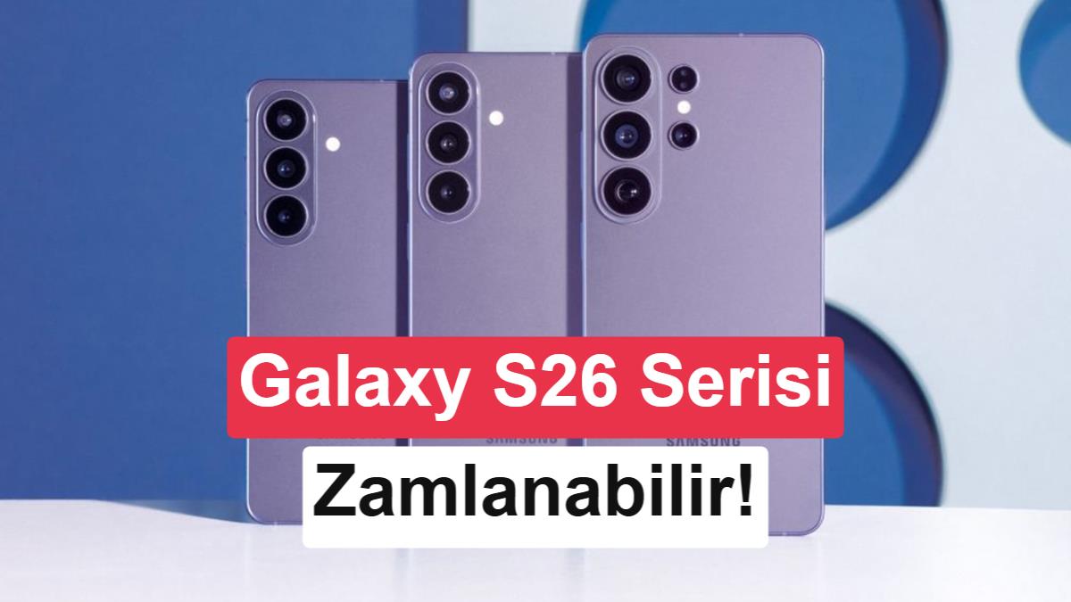 Samsung Galaxy S26 serisine büyük zam geliyor: Üç modelin fiyatı da artabilir