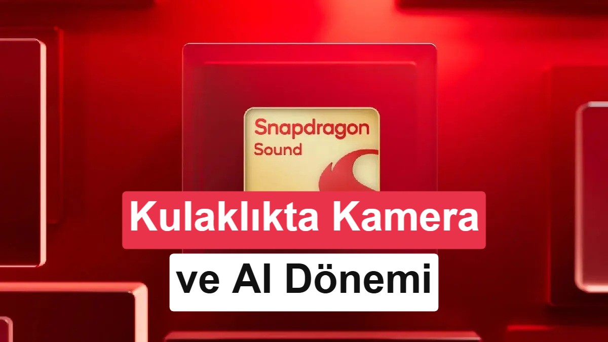 Snapdragon Sound Elite Gen 2 tanıtıldı: Kameralı kulaklıklar için yeni dönem