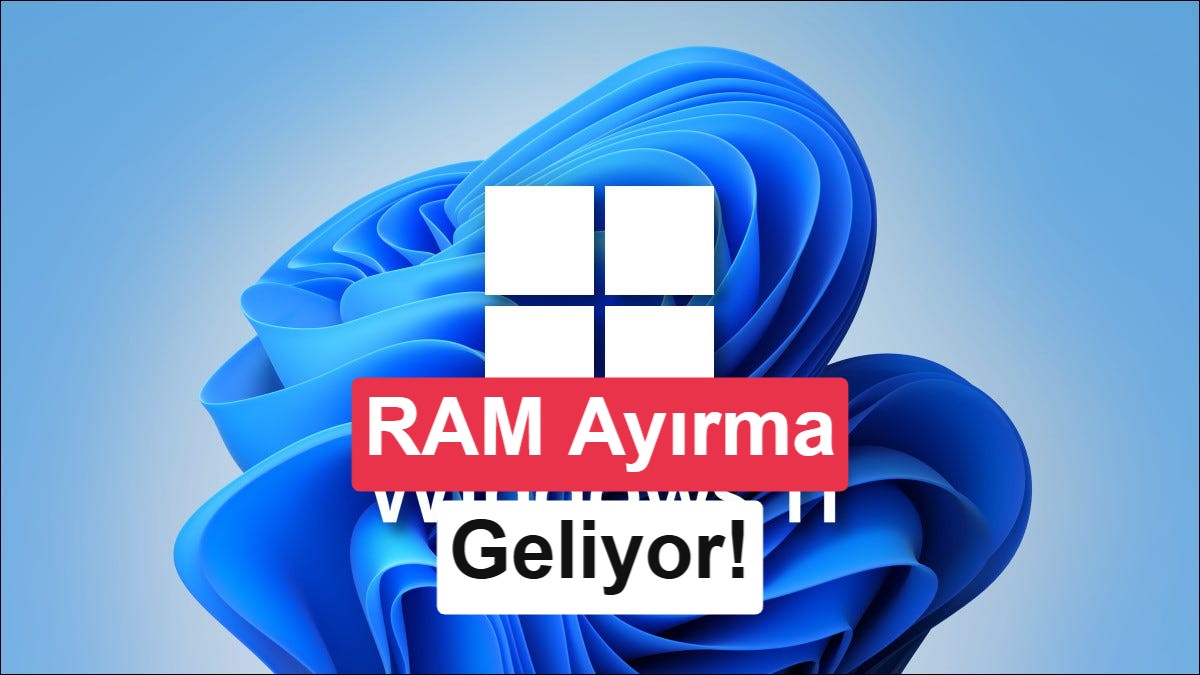 Windows 11'e beklenen özellik geliyor: GPU için RAM ayırma