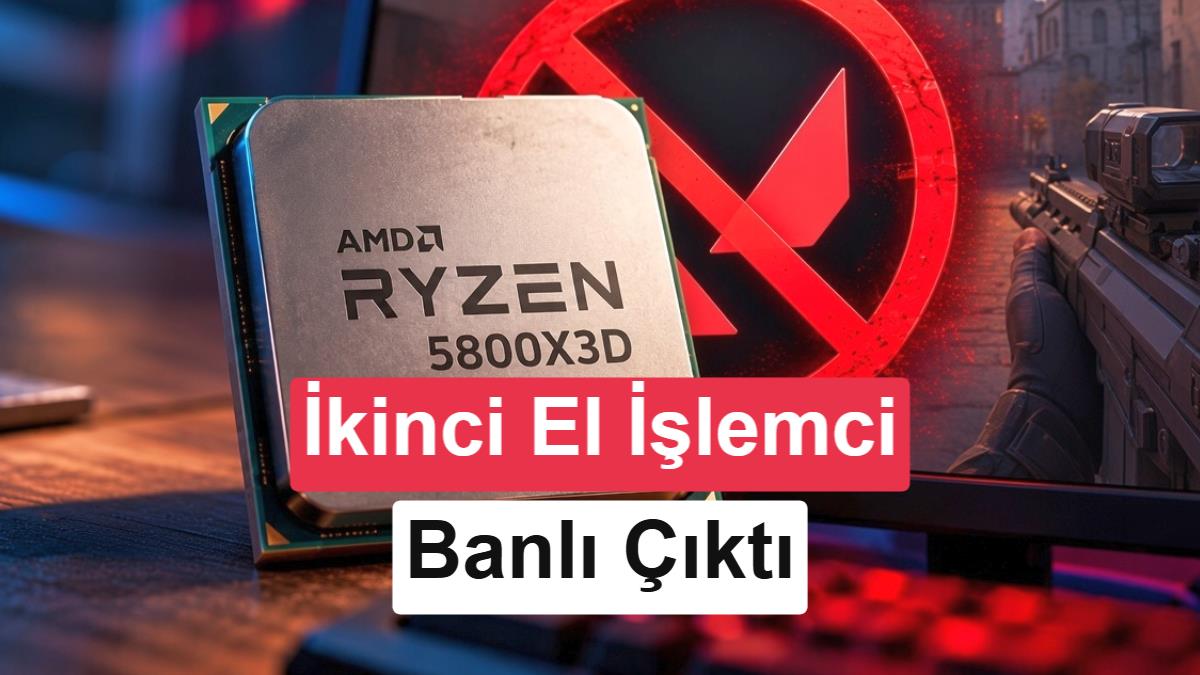 İkinci el Ryzen 7 5800X3D alan oyuncu şoke oldu: İşlemci Valorant'tan banlı çıktı