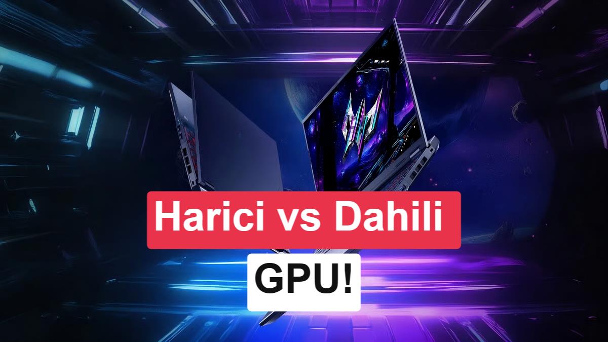 Laptoplarda ekran kartının önemi: Harici vs dahili GPU kıyaslaması