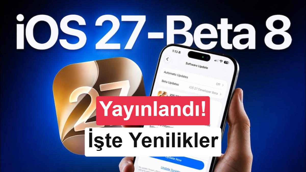 iOS 27 Beta 8 yayınlandı: İşte iPhone'lar için yenilikler
