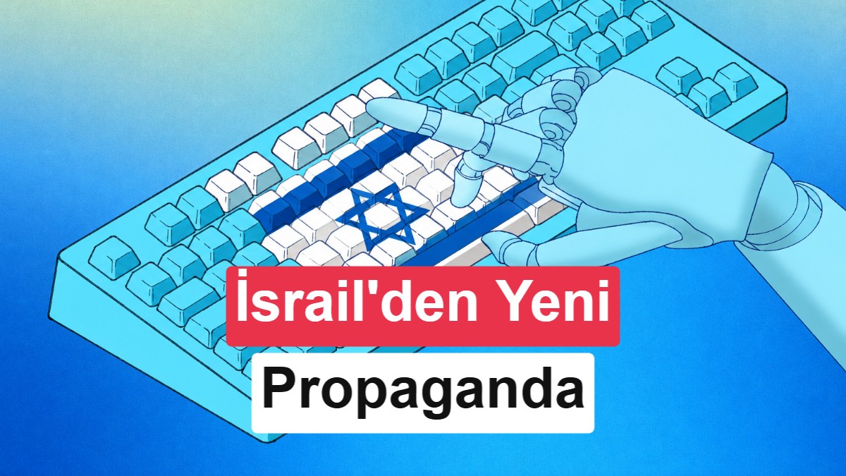 İsrail’in yeni propaganda hedefi yapay zeka oldu: Yüzlerce rapor ortaya çıktı