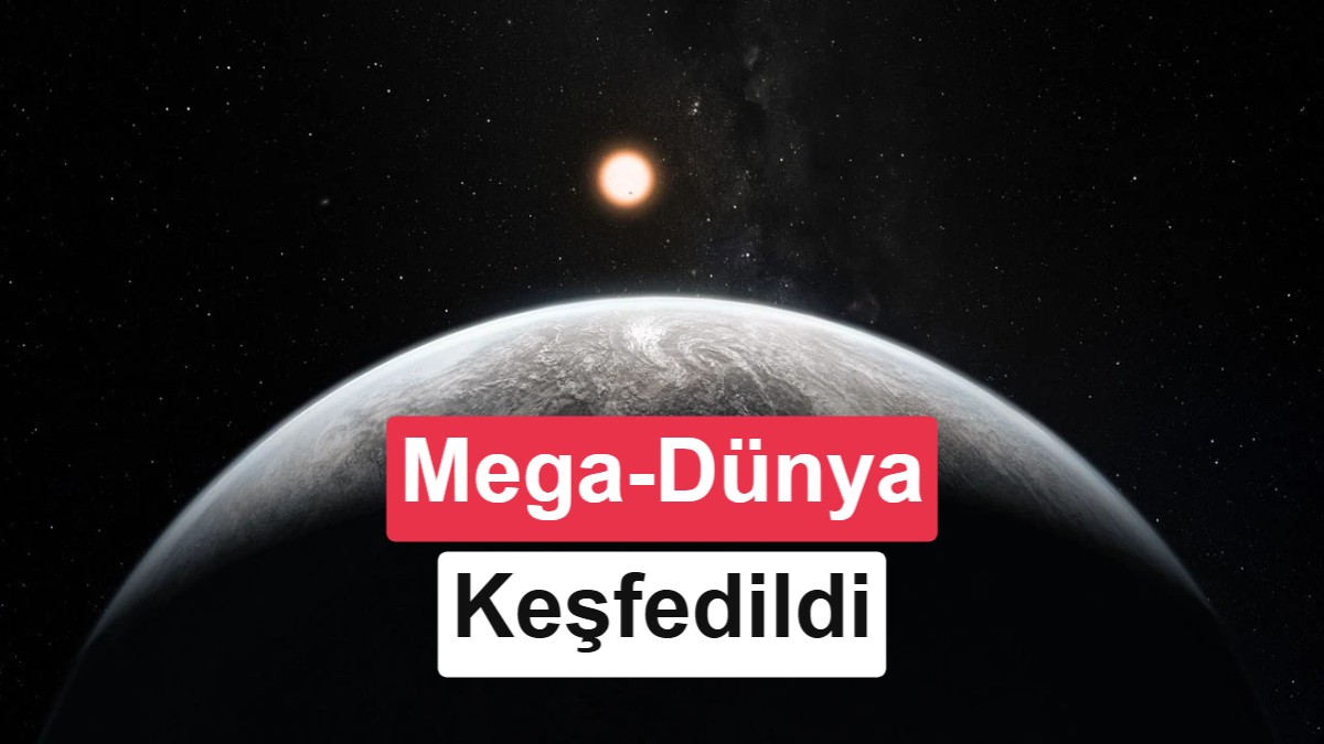 Dünya'nın 23 katı kütleye sahip “mega-Dünya” keşfedildi